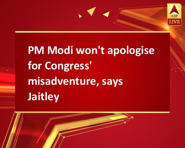 PM Modi won't apologise for Congress' misadventure, says Jaitley PM Modi won't apologise for Congress' misadventure, says Jaitley