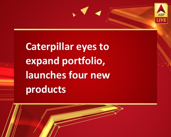 Caterpillar eyes to expand portfolio, launches four new products Caterpillar eyes to expand portfolio, launches four new products
