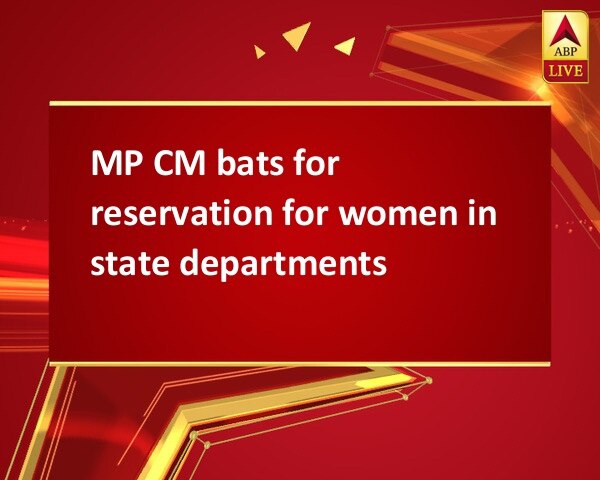 MP CM bats for reservation for women in state departments MP CM bats for reservation for women in state departments