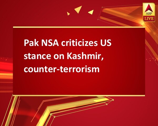 Pak NSA criticizes US stance on Kashmir, counter-terrorism Pak NSA criticizes US stance on Kashmir, counter-terrorism
