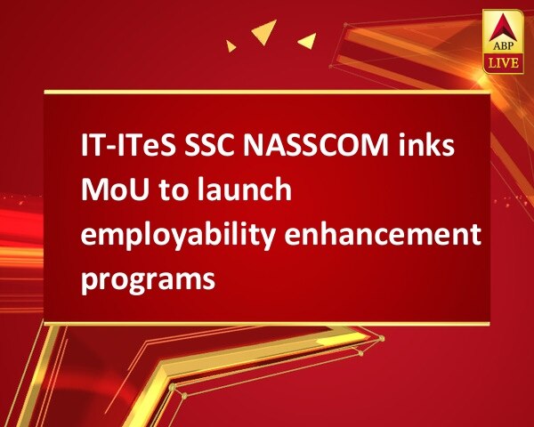 IT-ITeS SSC NASSCOM inks MoU to launch employability enhancement programs IT-ITeS SSC NASSCOM inks MoU to launch employability enhancement programs