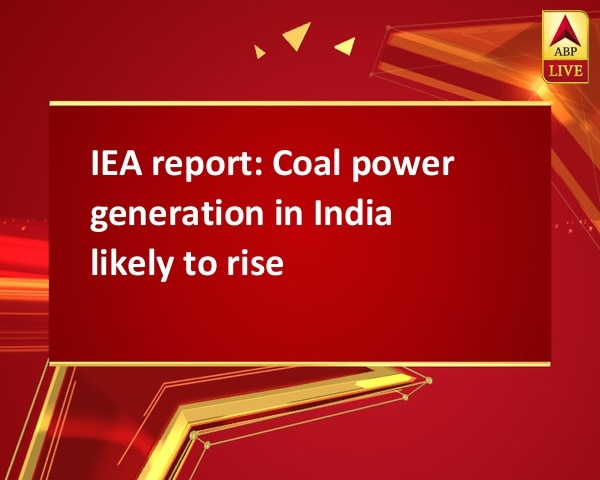 IEA report: Coal power generation in India likely to rise IEA report: Coal power generation in India likely to rise