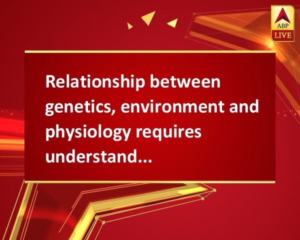 Relationship between genetics, environment and physiology requires understanding Relationship between genetics, environment and physiology requires understanding