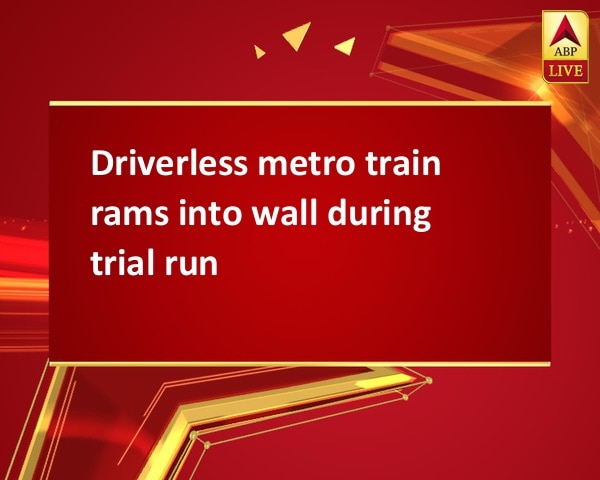 Driverless metro train rams into wall during trial run Driverless metro train rams into wall during trial run