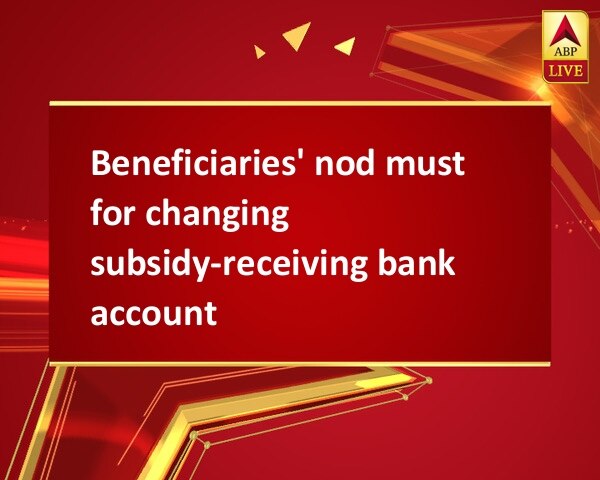 Beneficiaries' nod must for changing subsidy-receiving bank account Beneficiaries' nod must for changing subsidy-receiving bank account