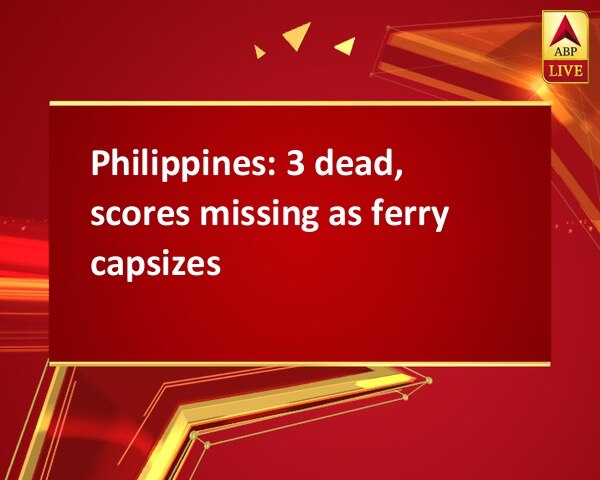 Philippines: 3 dead, scores missing as ferry capsizes Philippines: 3 dead, scores missing as ferry capsizes