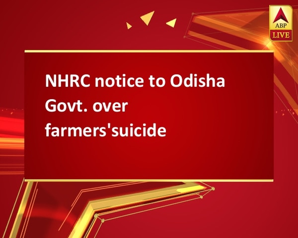 NHRC notice to Odisha Govt. over farmers'suicide NHRC notice to Odisha Govt. over farmers'suicide