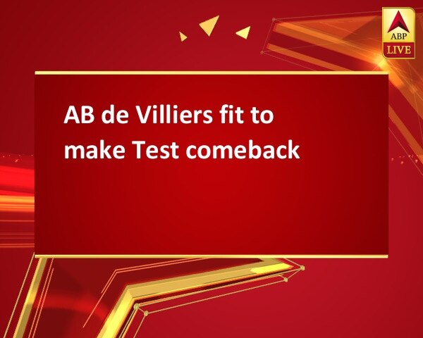AB de Villiers fit to make Test comeback AB de Villiers fit to make Test comeback