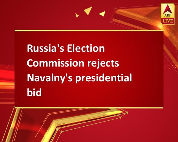 Russia's Election Commission rejects Navalny's presidential bid Russia's Election Commission rejects Navalny's presidential bid