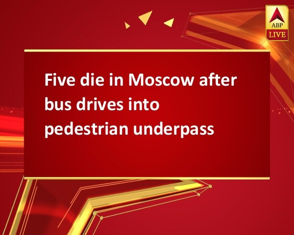 Five die in Moscow after bus drives into pedestrian underpass Five die in Moscow after bus drives into pedestrian underpass