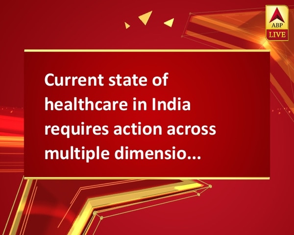 Current state of healthcare in India requires action across multiple dimensions, says NATHEALTH Current state of healthcare in India requires action across multiple dimensions, says NATHEALTH