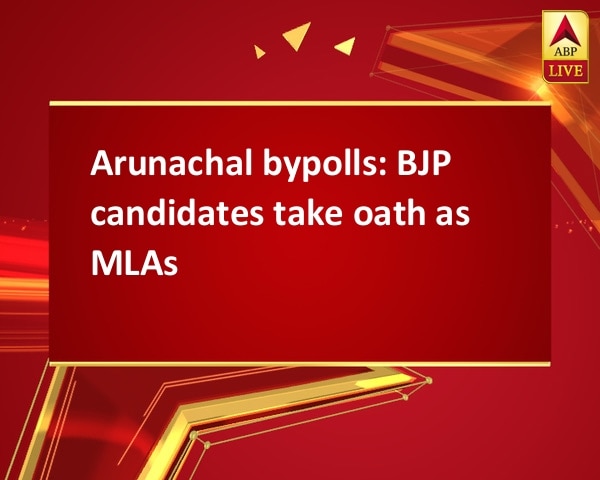 Arunachal bypolls: BJP candidates take oath as MLAs Arunachal bypolls: BJP candidates take oath as MLAs