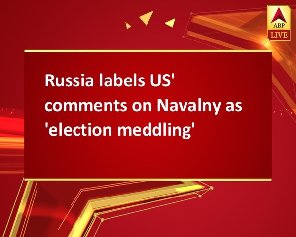 Russia labels US' comments on Navalny as 'election meddling' Russia labels US' comments on Navalny as 'election meddling'