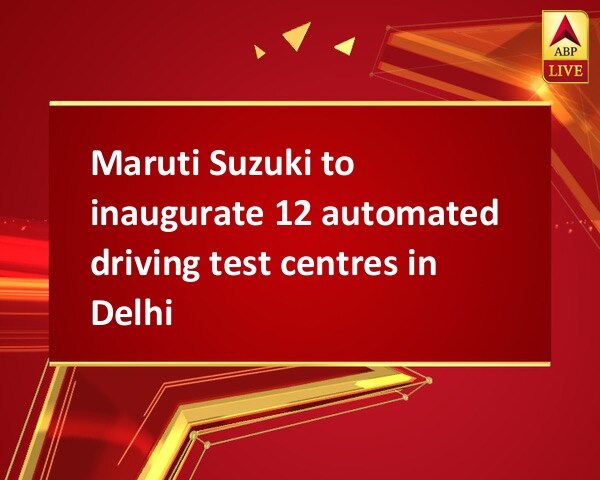 Maruti Suzuki to inaugurate 12 automated driving test centres in Delhi Maruti Suzuki to inaugurate 12 automated driving test centres in Delhi