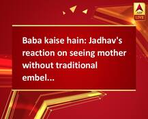 Baba kaise hain: Jadhav\'s reaction on seeing mother without traditional embellishments