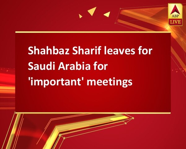 Shahbaz Sharif leaves for Saudi Arabia for 'important' meetings Shahbaz Sharif leaves for Saudi Arabia for 'important' meetings