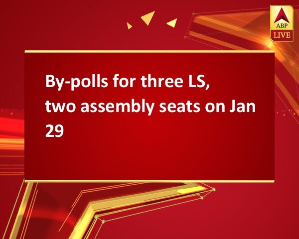 By-polls for three LS, two assembly seats on Jan 29   By-polls for three LS, two assembly seats on Jan 29