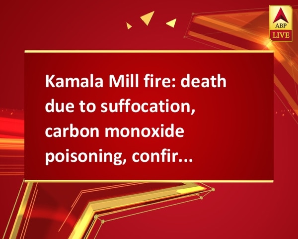 Kamala Mill fire: death due to suffocation, carbon monoxide poisoning, confirms KEM hospital dean Kamala Mill fire: death due to suffocation, carbon monoxide poisoning, confirms KEM hospital dean