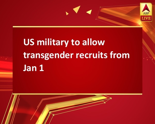 US military to allow transgender recruits from Jan 1  US military to allow transgender recruits from Jan 1