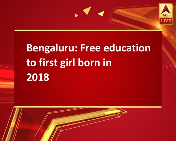 Bengaluru: Free education to first girl born in 2018 Bengaluru: Free education to first girl born in 2018