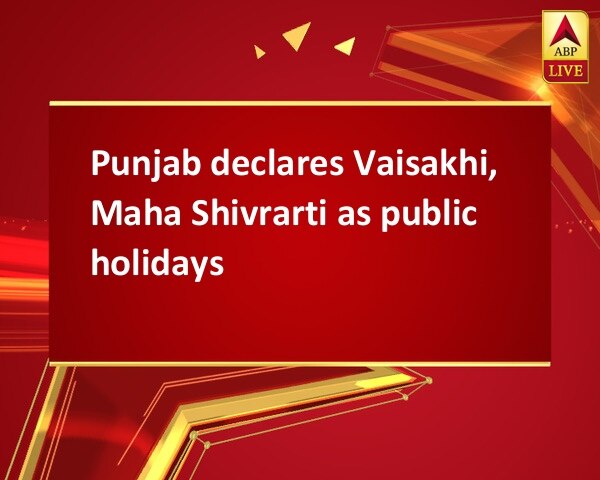 Punjab declares Vaisakhi, Maha Shivrarti as public holidays Punjab declares Vaisakhi, Maha Shivrarti as public holidays