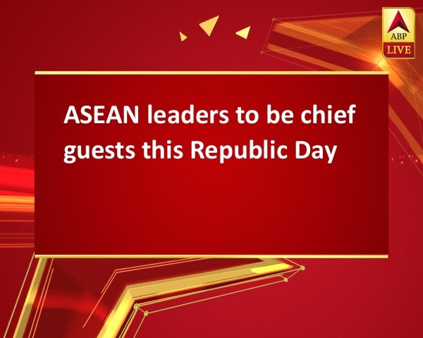 ASEAN leaders to be chief guests this Republic Day ASEAN leaders to be chief guests this Republic Day