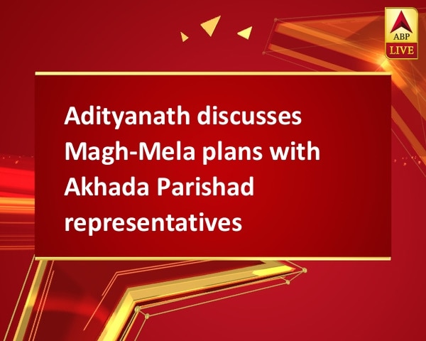 Adityanath discusses Magh-Mela plans with Akhada Parishad representatives Adityanath discusses Magh-Mela plans with Akhada Parishad representatives
