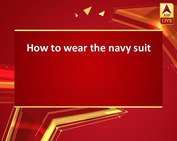 How to wear the navy suit How to wear the navy suit