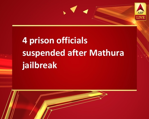 4 prison officials suspended after Mathura jailbreak 4 prison officials suspended after Mathura jailbreak