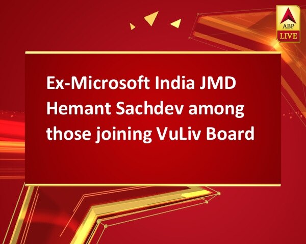 Ex-Microsoft India JMD Hemant Sachdev among those joining VuLiv Board Ex-Microsoft India JMD Hemant Sachdev among those joining VuLiv Board