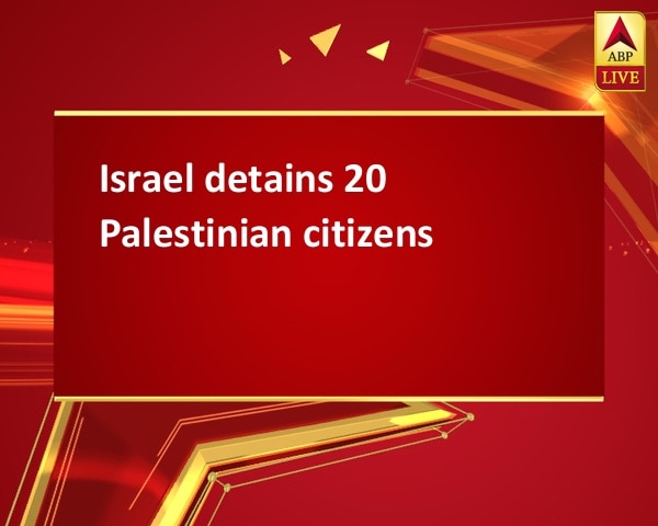 Israel detains 20 Palestinian citizens Israel detains 20 Palestinian citizens