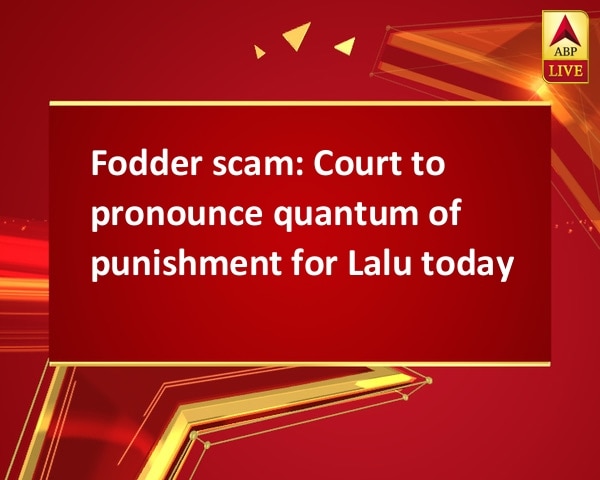Fodder scam: Court to pronounce quantum of punishment for Lalu today Fodder scam: Court to pronounce quantum of punishment for Lalu today