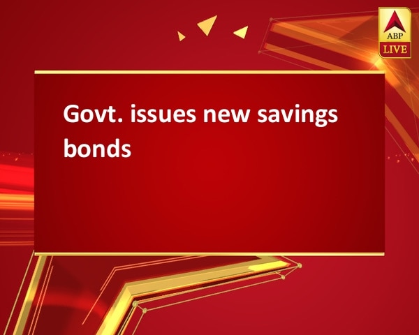 Govt. issues new savings bonds Govt. issues new savings bonds