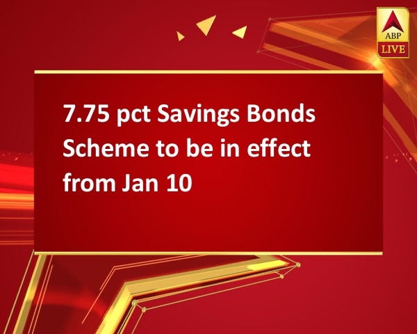 7.75 pct Savings Bonds Scheme to be in effect from Jan 10 7.75 pct Savings Bonds Scheme to be in effect from Jan 10
