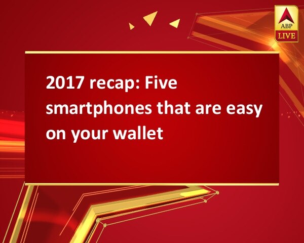 2017 recap: Five smartphones that are easy on your wallet 2017 recap: Five smartphones that are easy on your wallet