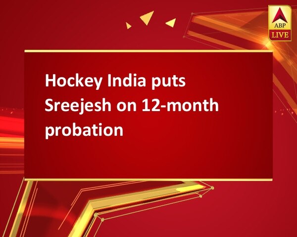 Hockey India puts Sreejesh on 12-month probation Hockey India puts Sreejesh on 12-month probation