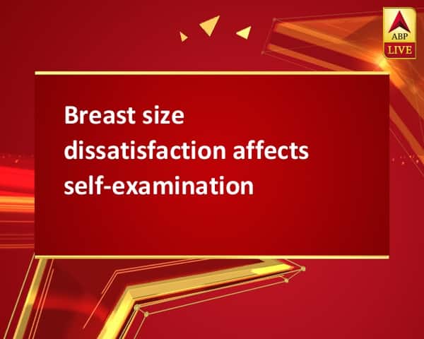 Breast size dissatisfaction affects self-examination Breast size dissatisfaction affects self-examination