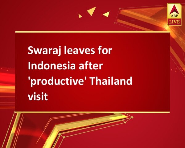 Swaraj leaves for Indonesia after 'productive' Thailand visit Swaraj leaves for Indonesia after 'productive' Thailand visit