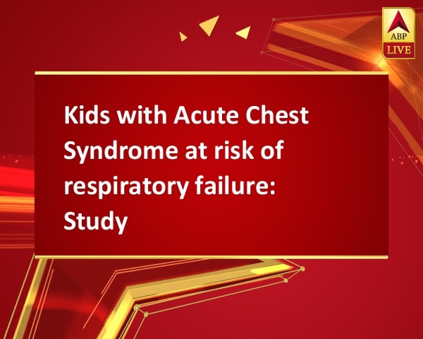 Kids with Acute Chest Syndrome at risk of respiratory failure: Study Kids with Acute Chest Syndrome at risk of respiratory failure: Study