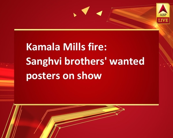 Kamala Mills fire: Sanghvi brothers' wanted posters on show Kamala Mills fire: Sanghvi brothers' wanted posters on show