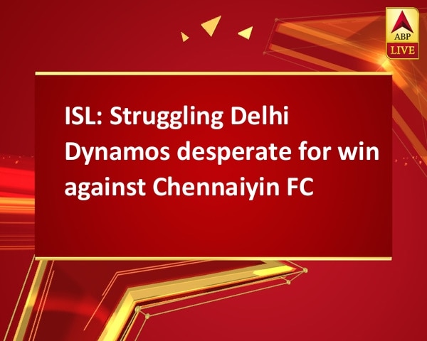 ISL: Struggling Delhi Dynamos desperate for win against Chennaiyin FC ISL: Struggling Delhi Dynamos desperate for win against Chennaiyin FC