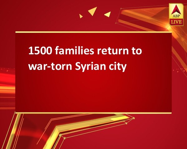 1500 families return to war-torn Syrian city 1500 families return to war-torn Syrian city