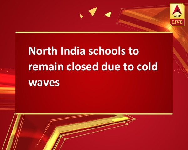 North India schools to remain closed due to cold waves North India schools to remain closed due to cold waves