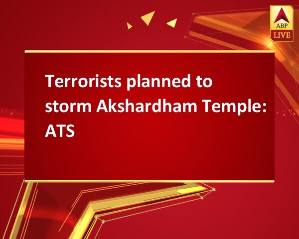 Terrorists planned to storm Akshardham Temple: ATS Terrorists planned to storm Akshardham Temple: ATS