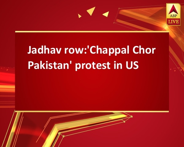 Jadhav row:'Chappal Chor Pakistan' protest in US Jadhav row:'Chappal Chor Pakistan' protest in US