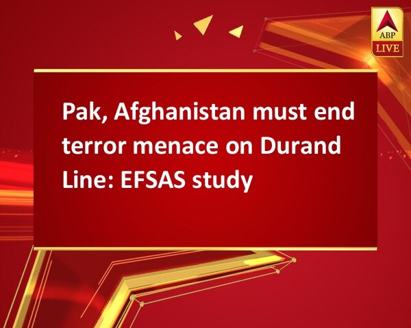 Pak, Afghanistan must end terror menace on Durand Line: EFSAS study Pak, Afghanistan must end terror menace on Durand Line: EFSAS study