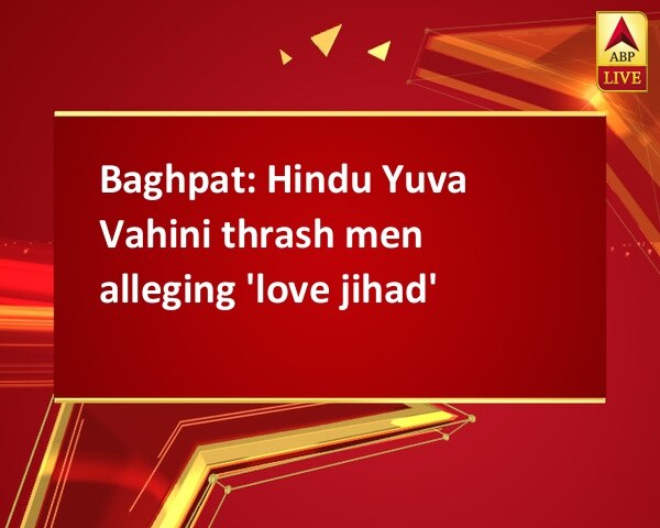 Baghpat: Hindu Yuva Vahini thrash men alleging 'love jihad' Baghpat: Hindu Yuva Vahini thrash men alleging 'love jihad'