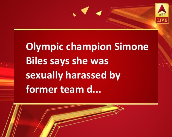 Olympic champion Simone Biles says she was sexually harassed by former team doctor Olympic champion Simone Biles says she was sexually harassed by former team doctor