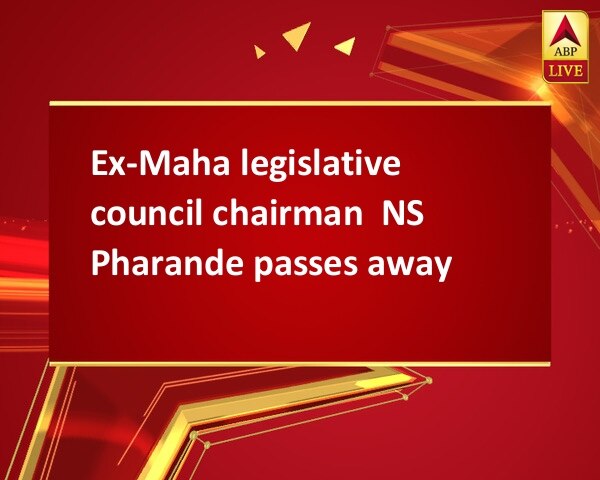 Ex-Maha legislative council chairman  NS Pharande passes away Ex-Maha legislative council chairman  NS Pharande passes away