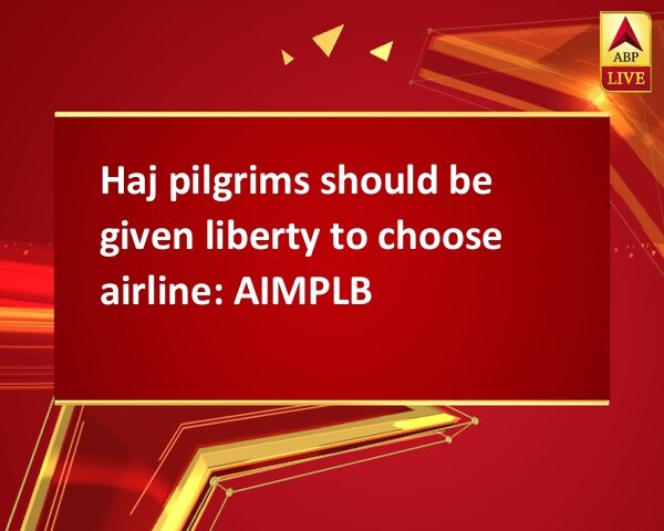 Haj pilgrims should be given liberty to choose airline: AIMPLB Haj pilgrims should be given liberty to choose airline: AIMPLB